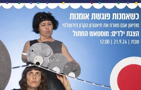 כשאמנות פוגשת אומנות- מוזיאון אגם ראשון לציון מארח את תיאטרון הקרון הירושלמי בהצגת הילדים: מוסטאש החתול